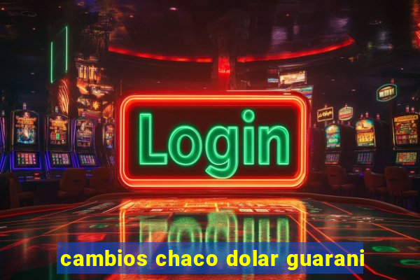 cambios chaco dolar guarani